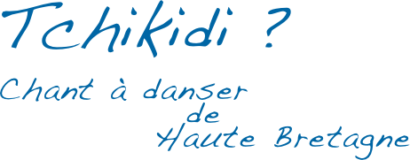 Tchikidi ?
Chant à danser
de
Haute Bretagne